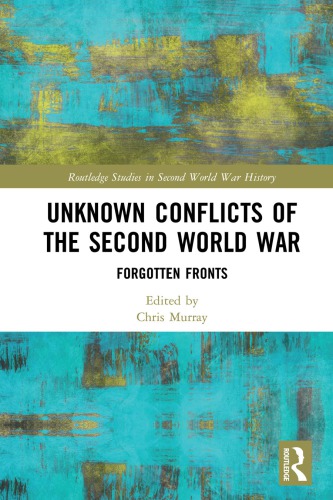Unknown Conflicts Of The Second World War: Forgotten Fronts