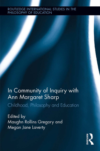 In Community of Inquiry with Ann Margaret Sharp: Childhood, Philosophy and Education (Philosophy for Children Founders)
