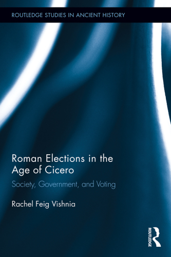 Roman Elections in the Age of Cicero: Society, Government, and Voting