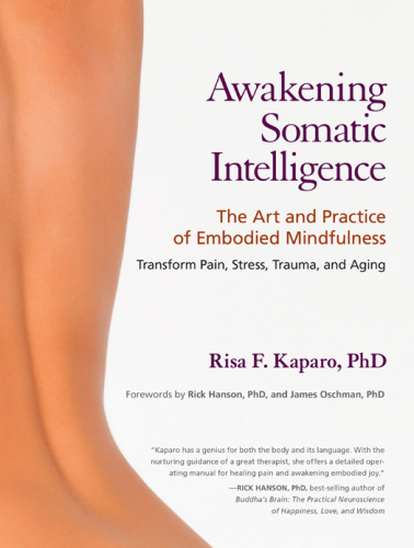 Awakening Somatic Intelligence: The Art and Practice of Embodied Mindfulness – Transform Pain, Stress, Trauma, and Aging