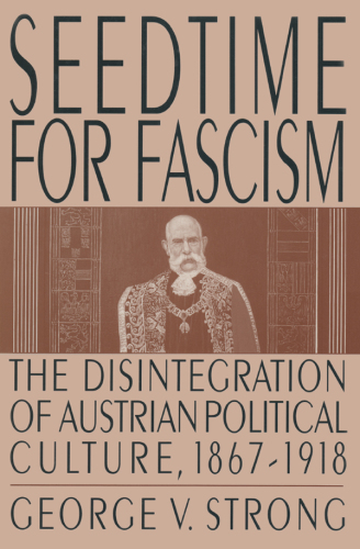 Seedtime for Fascism: Disintegration of Austrian Political Culture, 1867-1918