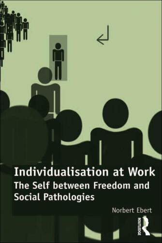 Individualisation at Work: The Self between Freedom and Social Pathologies