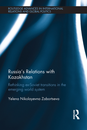 Russia's Relations with Kazakhstan: Rethinking Ex-Soviet Transitions in the Emerging World System