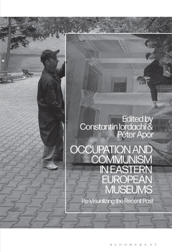 Occupation and Communism in Eastern European Museums: Re-Visualizing the Recent Past