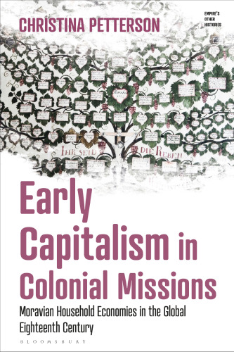 Early Capitalism in Colonial Missions: Moravian Household Economies in the Global Eighteenth Century (Empire’s Other Histories)