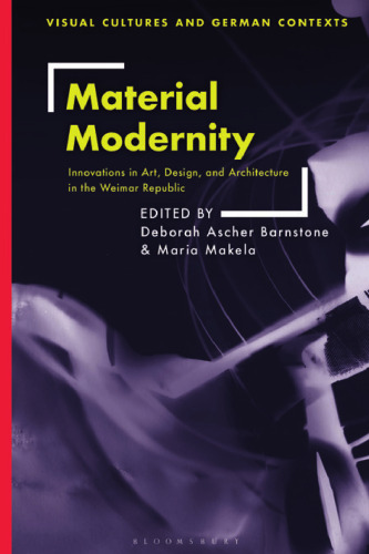 Material Modernity: Innovations in Art, Design, and Architecture in the Weimar Republic (Visual Cultures and German Contexts)