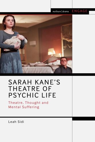 Sarah Kane’s Theatre of Psychic Life: Theatre, Thought and Mental Suffering (Methuen Drama Engage)