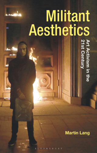 Militant Aesthetics: Art Activism in the 21st Century (Radical Aesthetics-Radical Art)