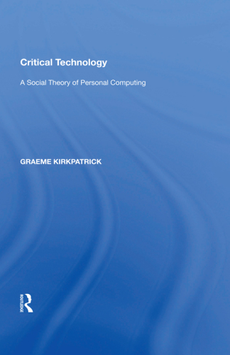 Critical Technology: A Social Theory of Personal Computing