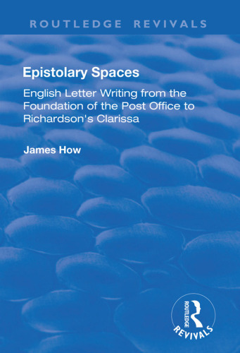 Epistolary Spaces: English Letter-writing from the Foundation of the Post Office to Richardson's "Clarissa"