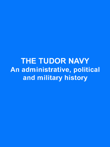 The Tudor Navy: An Administrative, Political and Military History