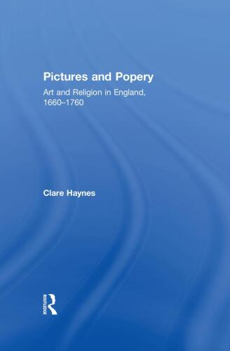 Pictures and Popery: Art and Religion in England, 1660–1760
