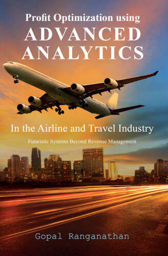 Profit Optimization Using Advanced Analytics in the Airline and Travel Industry: Futuristic Systems Beyond Revenue Management
