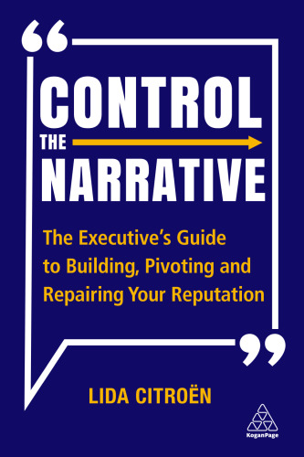 Control the Narrative: The Executive's Guide to Building, Pivoting and Repairing Your Reputation
