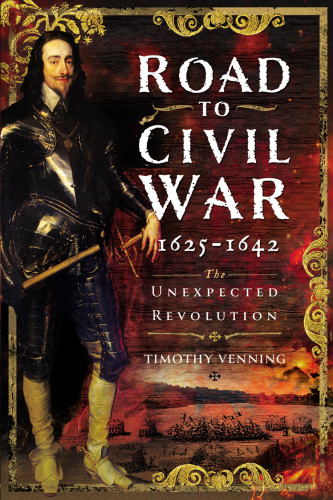 Road to Civil War, 1625-1642: The Unexpected Revolution