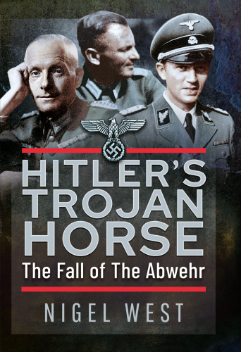 Hitler's Trojan Horse: The Fall of the Abwehr, 1943-1945