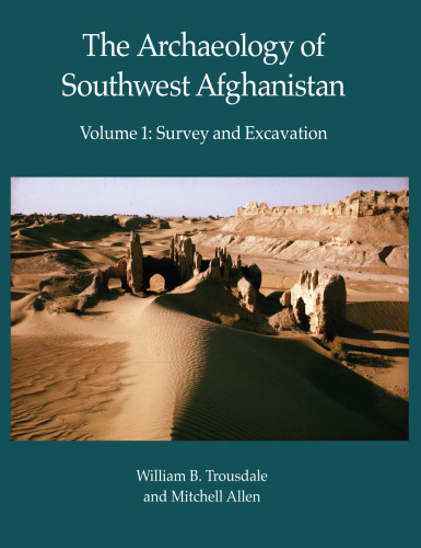 The Archaeology of Southwest Afghanistan, Volume 1: Survey and Excavation