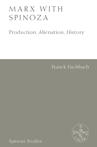 Marx with Spinoza: Production, Alienation, History (Spinoza Studies)