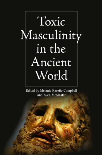 Toxic Masculinity in the Ancient World (Intersectionality in Classical Antiquity)