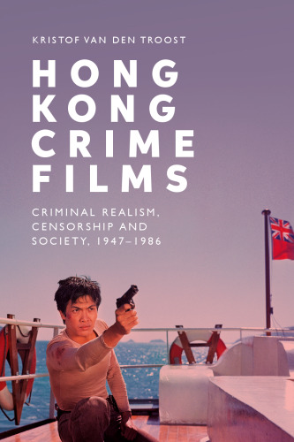 Hong Kong Crime Films: Criminal Realism, Censorship and Society, 1947-1986