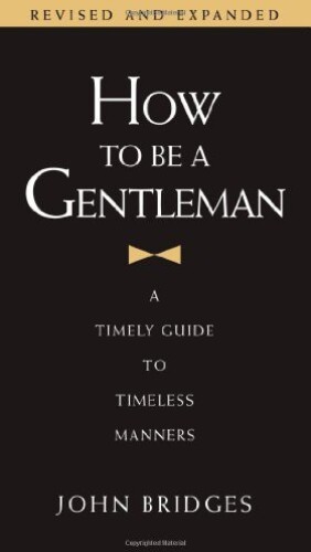 How to Be a Gentleman: A Timely Guide to Timeless Manners