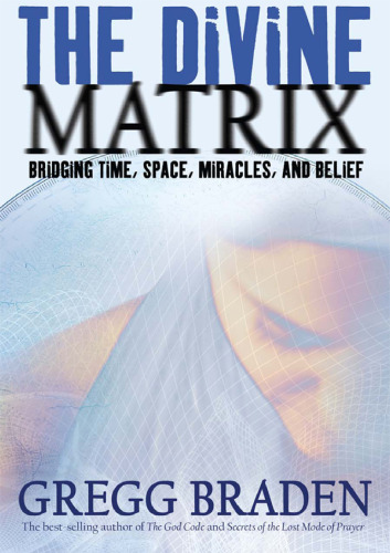The Divine Matrix: Bridging Time, Space, Miracles, and Belief
