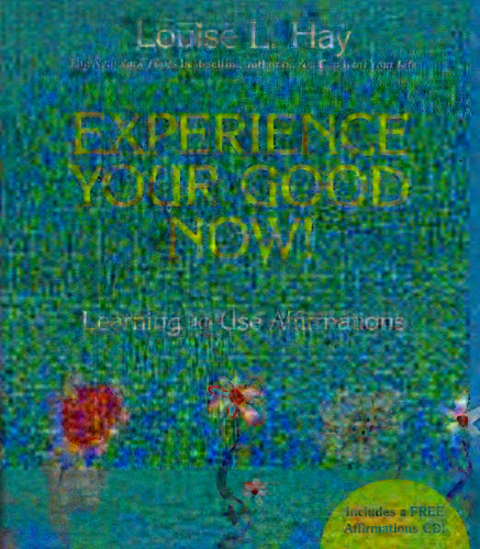 Experience Your Good Now!: Learning to Use Affirmations