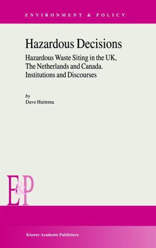 Hazardous Decisions: Hazardous Waste Siting in the UK, The Netherlands and Canada, Institutions and Discourses (Environment & Policy)