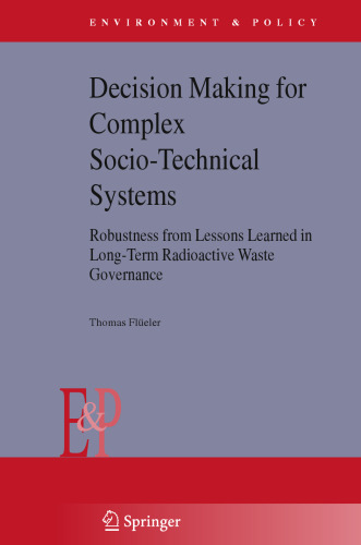 Decision Making for Complex Socio-Technical Systems: Robustness from Lessons Learned in Long-Term Radioactive Waste Governance (Environment & Policy, 42)