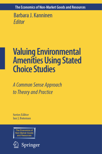 Valuing Environmental Amenities Using Stated Choice Studies: A Common Sense Approach to Theory and Practice (The Economics of Non-Market Goods and Resources, 8)