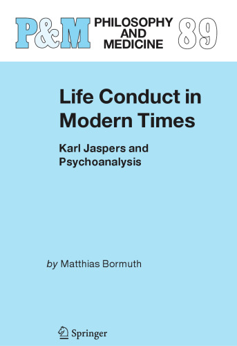 Life Conduct in Modern Times: Karl Jaspers and Psychoanalysis (Philosophy and Medicine, 89)