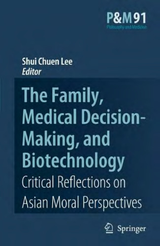 The Family, Medical Decision-Making, and Biotechnology: Critical Reflections on Asian Moral Perspectives (Philosophy and Medicine Asian Studies in Bioethics and the Philosophy of Medicine)