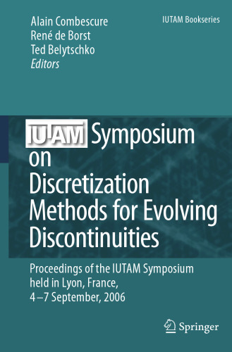 IUTAM Symposium on Discretization Methods for Evolving Discontinuities: Proceedings of the IUTAM Symposium held Lyon, France, 4 – 7 September, 2006 (IUTAM Bookseries, 5)