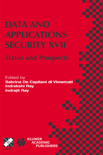 Data and applications security XVII : status and prospects : IFIP TC11/WG11.3 Seventeenth Annual Working Conference on Data and Applications Security, August 4-6, 2003, Estes Park, Colorado, USA