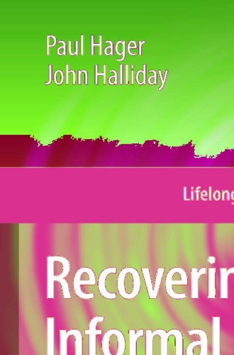 Recovering Informal Learning: Wisdom, Judgement and Community (Lifelong Learning Book Series, 7)