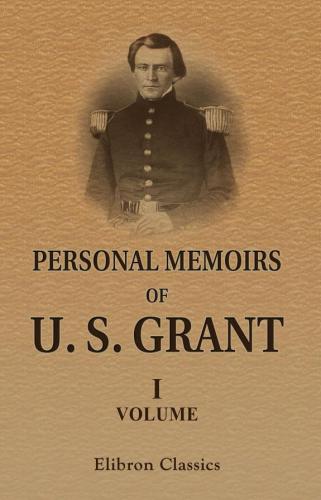 Personal Memoirs of U. S. Grant: Volume 1