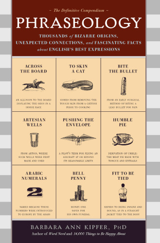 Phraseology: Thousands of Bizarre Origins, Unexpected Connections, and Fascinating Facts about English's Best Expressions