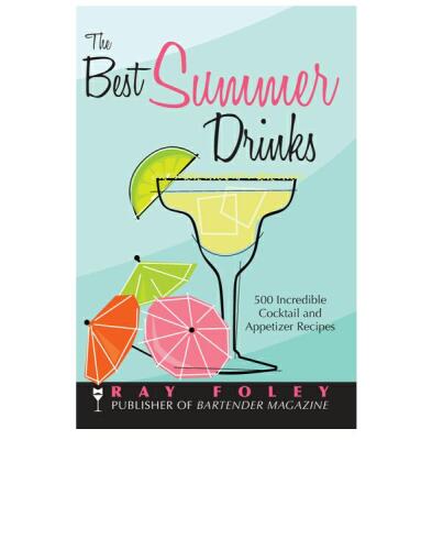 The Best Summer Drinks: 500 Incredible Cocktail and Appetizer Recipes