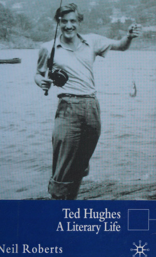 Ted Hughes: A Literary Life
