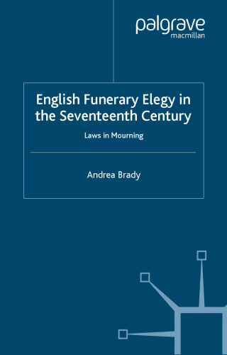 English Funerary Elegy in the Seventeenth Century: Laws in Mourning (Early Modern Literature in History)