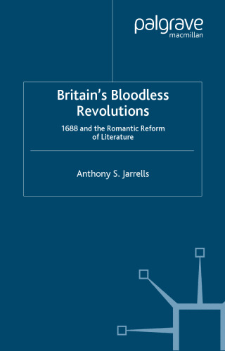 Britain's Bloodless Revolutions: 1688 and the Romantic Reform of Literature
