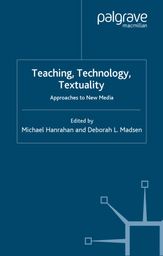 Teaching, Technology, Textuality: Approaches to New Media (Teaching the New English)