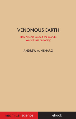 Venomous Earth: How Arsenic Caused the World's Worst Mass Poisoning
