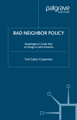 Bad Neighbor Policy: Washington's Futile War on Drugs in Latin America