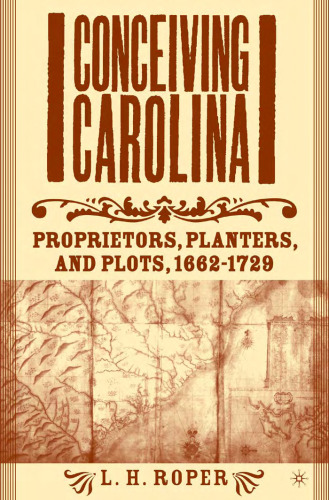 Conceiving Carolina: Proprietors, Planters, and Plots, 1662-1729