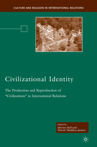 Civilizational Identity: The Production and Reproduction of "Civilizations" in International Relations