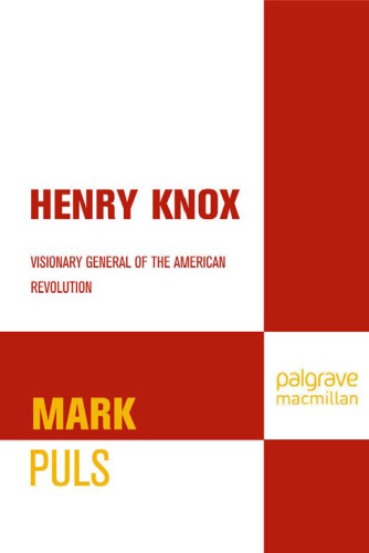 Henry Knox: Visionary General of the American Revolution