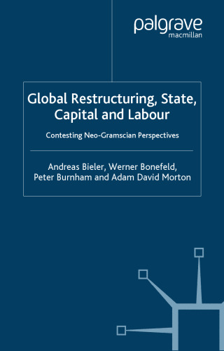 Global Restructuring, State, Capital & Labour: Contesting Neo-Gramscian Perspectives