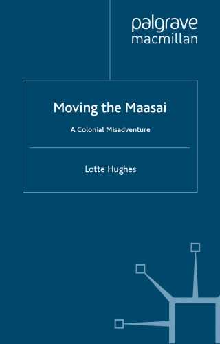 Moving the Maasai: A Colonial Misadventure (St. Antony's)