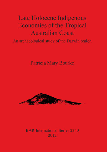Late Holocene Indigenous Economies of the Tropical Australian Coast: An archaeological study of the Darwin region